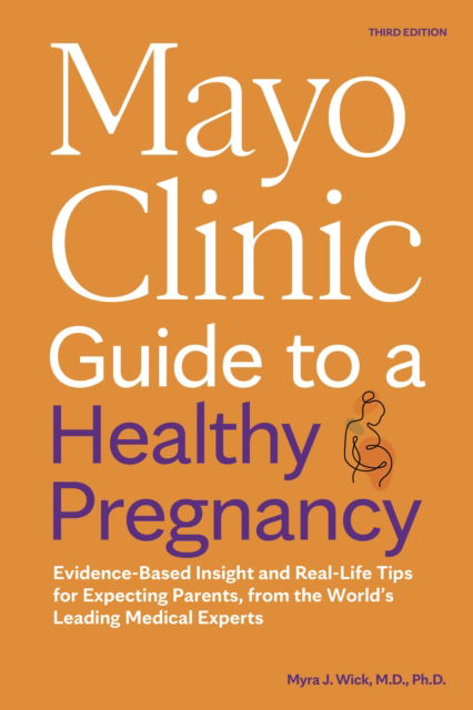 Mayo Clinic Guide to a Healthy Pregnancy: Evidence-Based Insight and Real-Life Tips for Expecting Parents, from the World's Leading Medical Experts - Mayo Clinic Parenting Guides - Dr. Myra J. Wick - Książki - Taylor & Francis Ltd - 9798887700595 - 5 września 2024