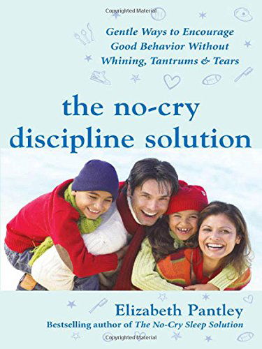 The No-Cry Discipline Solution: Gentle Ways to Encourage Good Behavior Without Whining, Tantrums, and Tears - Elizabeth Pantley - Böcker - McGraw-Hill Education - Europe - 9780071471596 - 16 maj 2007