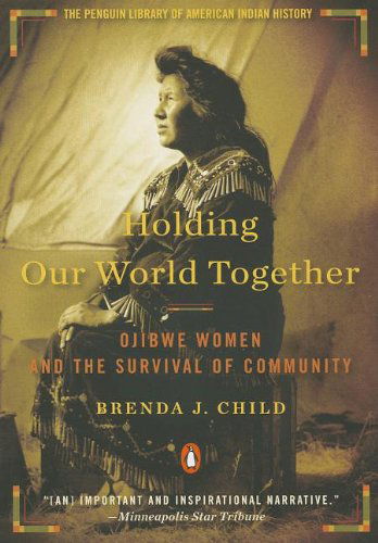 Cover for Brenda J. Child · Holding Our World Together: Ojibwe Women and the Survival of Community (Paperback Book) [Reprint edition] (2013)