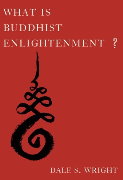 Cover for Wright, Dale S. (Gamble Distinguished Professor of Religious Studies and Asian Studies, Emeritus, Gamble Distinguished Professor of Religious Studies and Asian Studies, Emeritus, Occidental College) · What Is Buddhist Enlightenment? (Hardcover Book) (2016)