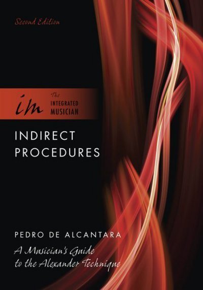 Cover for De Alcantara, Pedro (Internationally Recognized Freelance Teacher and Music Coach, Internationally Recognized Freelance Teacher and Music Coach, Paris, France) · Indirect Procedures: A Musician's Guide to the Alexander Technique - The Integrated Musician (Innbunden bok) [2 Revised edition] (2013)