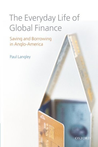 Cover for Langley, Paul (Senior Lecturer in Politics, Northumbria University) · The Everyday Life of Global Finance: Saving and Borrowing in Anglo-America (Hardcover Book) (2008)