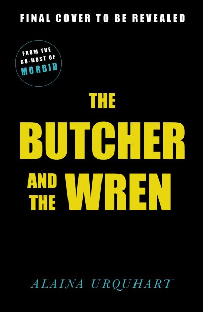 Cover for Alaina Urquhart · The Butcher and the Wren: A chilling debut thriller from the co-host of chart-topping true crime podcast MORBID (Hardcover Book) (2022)