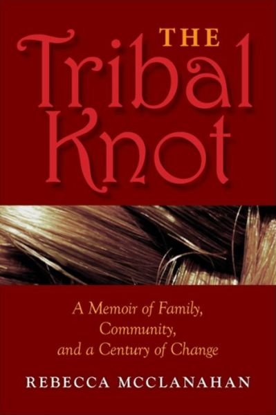 The Tribal Knot: A Memoir of Family, Community, and a Century of Change - Rebecca McClanahan - Bücher - Indiana University Press - 9780253008596 - 18. März 2013