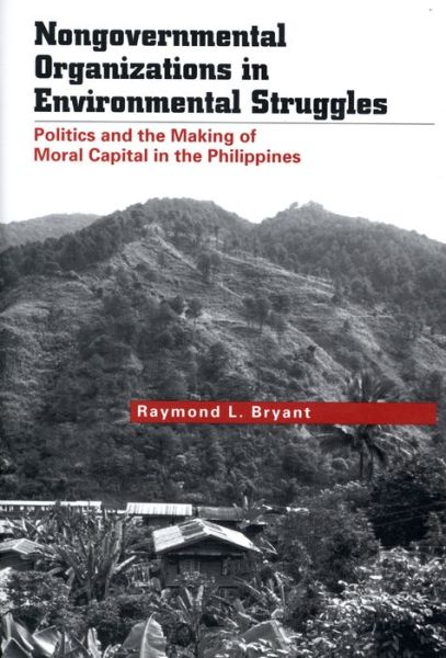 Cover for Raymond L. Bryant · Nongovernmental Organizations in Environmental Struggles: Politics and the Making of Moral Capital in the Philippines - Yale Agrarian Studies Series (Hardcover Book) (2005)
