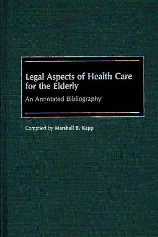 Cover for Marshall Kapp · Legal Aspects of Health Care for the Elderly: An Annotated Bibliography - Bibliographies and Indexes in Gerontology (Hardcover Book) [Annotated edition] (1988)