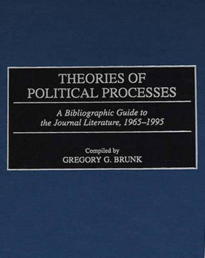 Cover for Gregory G. Brunk · Theories of Political Processes: A Bibliographic Guide to the Journal Literature, 1965-1995 - Bibliographies and Indexes in Law and Political Science (Innbunden bok) [First edition] (1997)