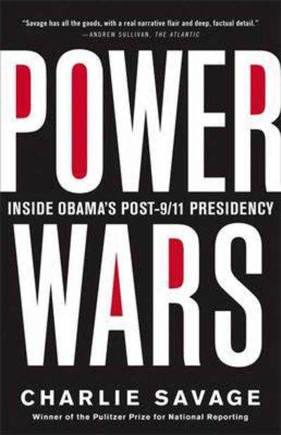Cover for Charlie Savage · Power Wars: The Relentless Rise of Presidential Authority and Secrecy (Paperback Book) (2017)