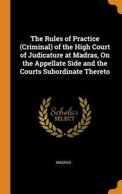 Cover for Madras · The Rules of Practice  of the High Court of Judicature at Madras, on the Appellate Side and the Courts Subordinate Thereto (Hardcover Book) (2018)