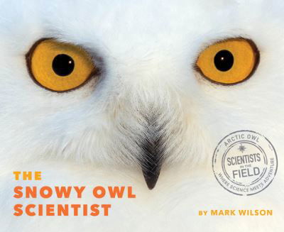 Cover for Mark Wilson · The Snowy Owl Scientist - Scientists in the Field (Inbunden Bok) (2022)