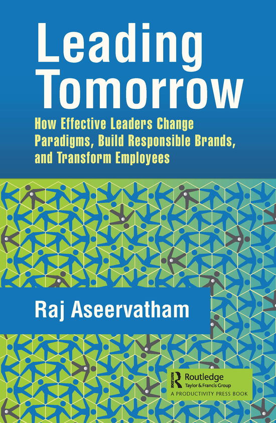 Cover for Aseervatham, Raj (Origin Energy, Sustainable Development and Communities, Brisbane, Queensland, Australia) · Leading Tomorrow: How Effective Leaders Change Paradigms, Build Responsible Brands, and Transform Employees (Hardcover Book) (2021)