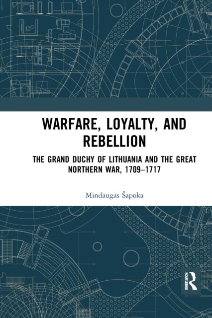 Cover for Mindaugas Sapoka · Warfare, Loyalty, and Rebellion: The Grand Duchy of Lithuania and the Great Northern War, 1709–1717 (Paperback Book) (2020)