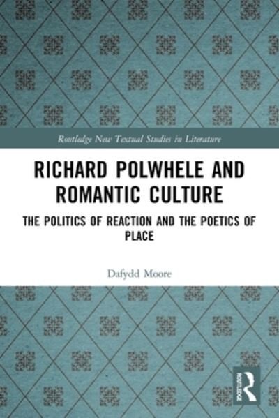 Cover for Dafydd Moore · Richard Polwhele and Romantic Culture: The Politics of Reaction and the Poetics of Place - Routledge New Textual Studies in Literature (Paperback Bog) (2022)