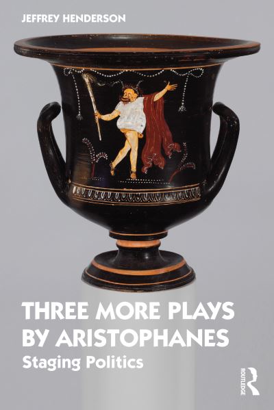 Cover for Henderson, Jeffrey (Boston University, United States of America) · Three More Plays by Aristophanes: Staging Politics (Paperback Book) (2022)