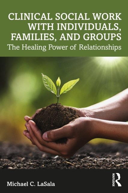 Cover for LaSala, Michael C., PhD · Clinical Social Work with Individuals, Families, and Groups: The Healing Power of Relationships (Paperback Bog) (2022)