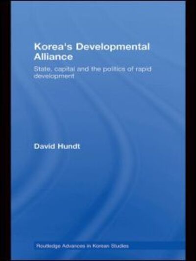 Cover for Hundt, David (Deakin University, Australia) · Korea's Developmental Alliance: State, capital and the politics of rapid development - Routledge Advances in Korean Studies (Pocketbok) (2012)