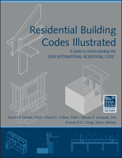 Residential Building Codes Illustrated: A Guide to Understanding the 2009 International Residential Code - Building Codes Illustrated - Winkel, Steven R., FAIA, PE (The Preview Group, Inc, San Francisco, CA) - Books - John Wiley & Sons Inc - 9780470173596 - August 17, 2010