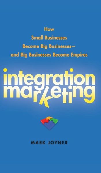 Cover for Mark Joyner · Integration Marketing: How Small Businesses Become Big Businesses   and Big Businesses Become Empires (Innbunden bok) (2009)