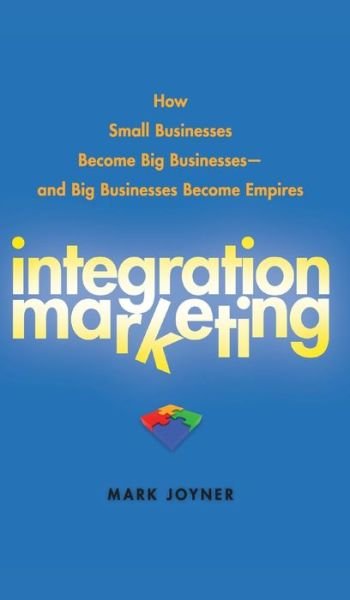 Cover for Mark Joyner · Integration Marketing: How Small Businesses Become Big Businesses   and Big Businesses Become Empires (Hardcover bog) (2009)