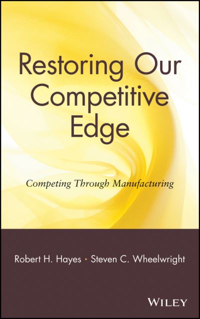 Cover for Hayes, Robert H. (Harvard University) · Restoring Our Competitive Edge: Competing Through Manufacturing (Hardcover Book) (1991)