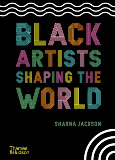 Cover for Sharna Jackson · Black Artists Shaping the World (Hardcover Book) (2021)