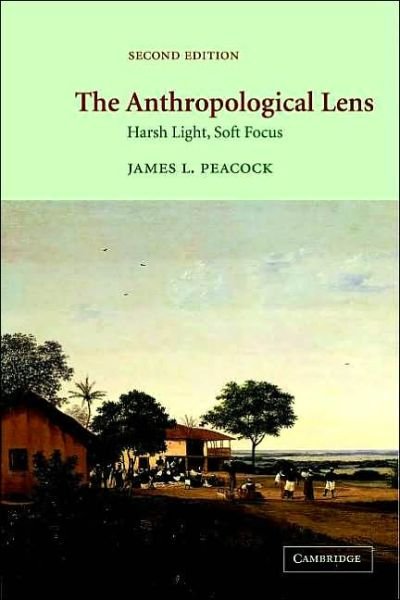 Cover for Peacock, James L. (University of North Carolina, Chapel Hill) · The Anthropological Lens: Harsh Light, Soft Focus (Paperback Book) [2 Revised edition] (2001)