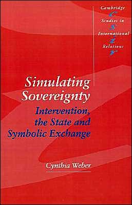 Simulating Sovereignty: Intervention, the State and Symbolic Exchange - Cambridge Studies in International Relations - Weber, Cynthia (University of Leeds) - Bøker - Cambridge University Press - 9780521455596 - 29. september 1994