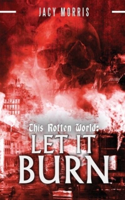 Cover for Morris Jacy Morris · This Rotten World: Let It Burn - This Rotten World (Gebundenes Buch) (2021)