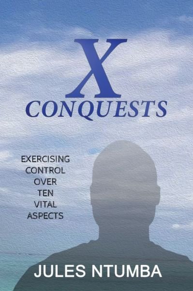 Cover for Jules Ntumba · X CONQUESTS : Exercising Control Over Ten Vital Aspects (Taschenbuch) (2020)