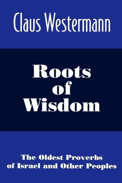 Cover for Claus Westermann · Roots of Wisdom: the Oldest Proverbs of Israel and Other Peoples (Paperback Book) (1995)