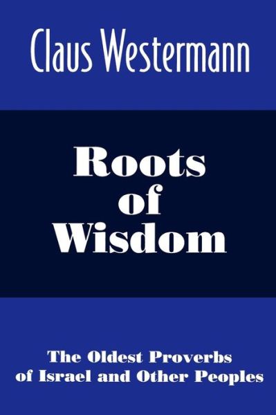 Roots of Wisdom: the Oldest Proverbs of Israel and Other Peoples - Claus Westermann - Books - Westminster John Knox Press - 9780664255596 - 1995
