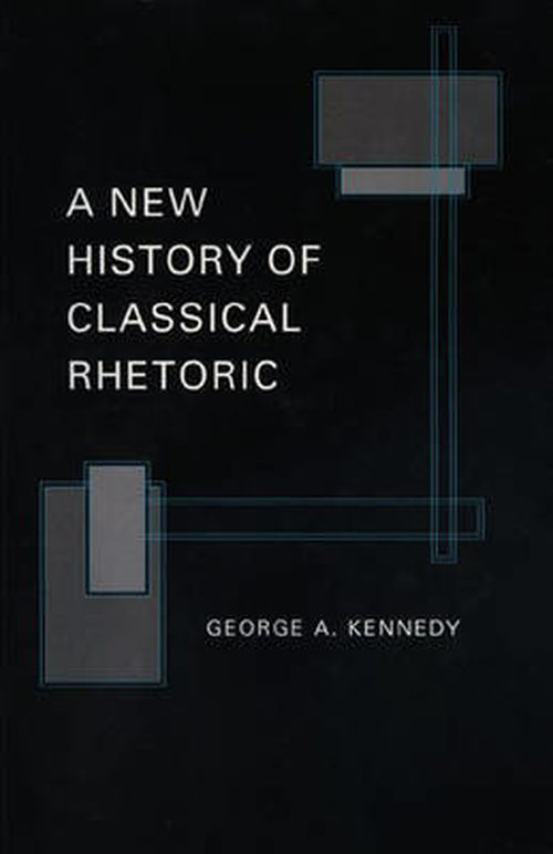 A New History of Classical Rhetoric - George A. Kennedy - Books - Princeton University Press - 9780691000596 - November 6, 1994