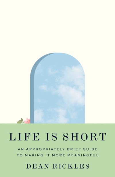 Life Is Short: An Appropriately Brief Guide to Making It More Meaningful - Dean Rickles - Książki - Princeton University Press - 9780691240596 - 25 października 2022