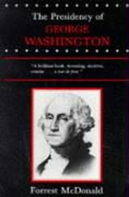 The Presidency of George Washington - American Presidency Series - Forrest McDonald - Książki - University Press of Kansas - 9780700603596 - 22 lutego 1974