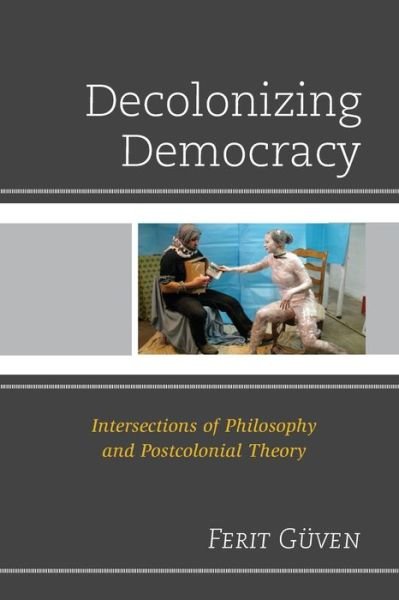 Cover for Guven, Ferit, Professor of Philosophy, Earlham College · Decolonizing Democracy: Intersections of Philosophy and Postcolonial Theory (Pocketbok) (2019)