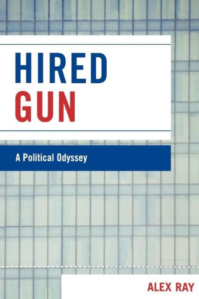 Cover for Alex Ray · Hired Gun: A Political Odyssey (Paperback Book) (2008)