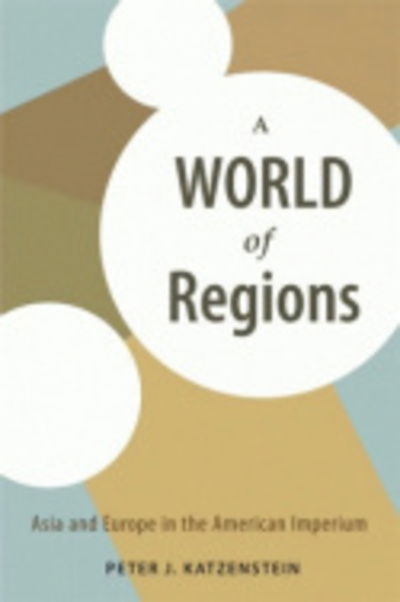 Cover for Peter J. Katzenstein · A World of Regions: Asia and Europe in the American Imperium - Cornell Studies in Political Economy (Inbunden Bok) (2005)