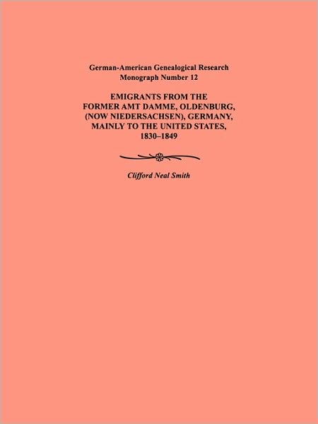Cover for Clifford Neal Smith · Emigration from the Former Amt Damme, Oldenburg (Now Niederschasen), Germany, Mainly to the United States, 1830-1849. German-american Genealogical Res (German-american Genealogical Research Monograph) (Paperback Book) (2010)