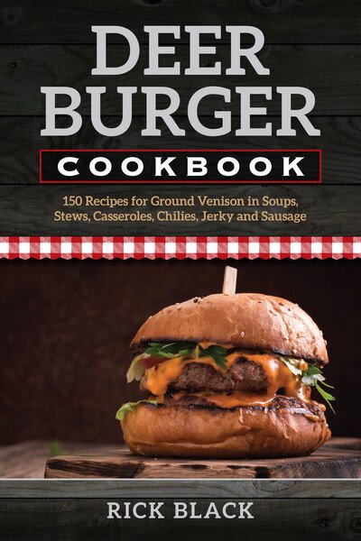Cover for Rick Black · Deer Burger Cookbook: 150 Recipes for Ground Venison in Soups, Stews, Casseroles, Chilies, Jerky, and Sausage (Paperback Book) (2018)