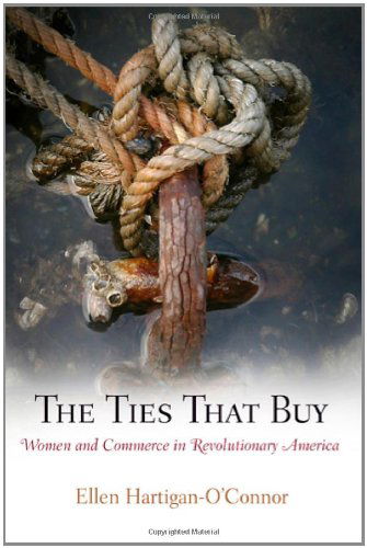 Cover for Ellen Hartigan-O'Connor · The Ties That Buy: Women and Commerce in Revolutionary America - Early American Studies (Paperback Book) (2011)