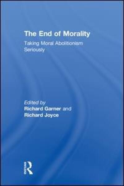 Cover for Garner, Richard (Adelphi University) · The End of Morality: Taking Moral Abolitionism Seriously (Hardcover Book) (2019)