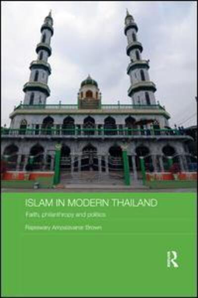 Islam in Modern Thailand: Faith, Philanthropy and Politics - Routledge Contemporary Southeast Asia Series - Rajeswary Ampalavanar Brown - Books - Taylor & Francis Inc - 9780815374596 - October 13, 2017
