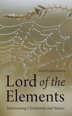 Lord of the Elements: Interweaving Christianity and Nature - Bastiaan Baan - Books - Floris Books - 9780863159596 - March 21, 2013