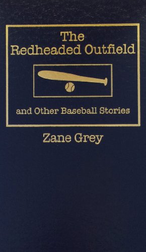 Cover for Zane Grey · The Redheaded Outfield and Other Baseball Stories (Hardcover Book) (2013)