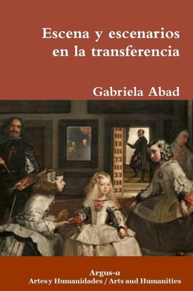 Escena Y Escenarios en La Transferencia - Gabriela Abad - Books - Argus-A Artes y Humanidades - 9780990444596 - May 4, 2015