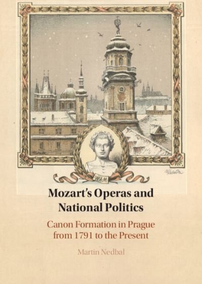 Cover for Nedbal, Martin (University of Kansas) · Mozart's Operas and National Politics: Canon Formation in Prague from 1791 to the Present (Innbunden bok) (2023)
