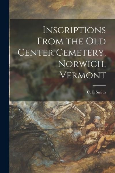 Cover for C E Smith · Inscriptions From the Old Center Cemetery, Norwich, Vermont (Paperback Book) (2021)