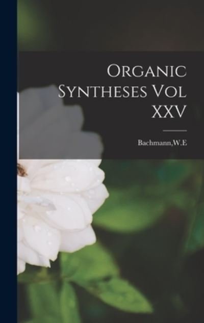 Cover for W E Bachmann · Organic Syntheses Vol XXV (Gebundenes Buch) (2021)