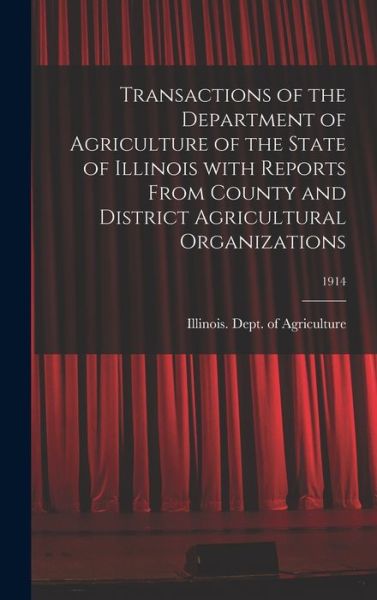 Cover for Illinois Dept of Agriculture · Transactions of the Department of Agriculture of the State of Illinois With Reports From County and District Agricultural Organizations; 1914 (Hardcover Book) (2021)