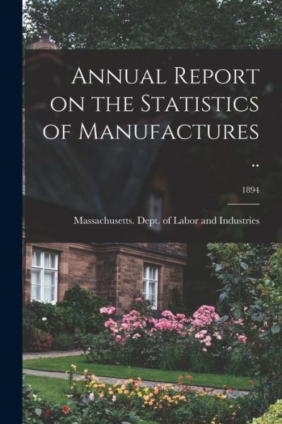 Cover for Massachusetts Dept of Labor and Ind · Annual Report on the Statistics of Manufactures ..; 1894 (Paperback Book) (2021)